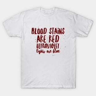 Blood stains are red ultraviolet lights are blue T-Shirt